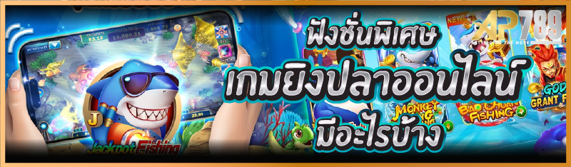 ฟังชั่นพิเศษเกมยิงปลาออนไลน์ มีอะไรบ้าง