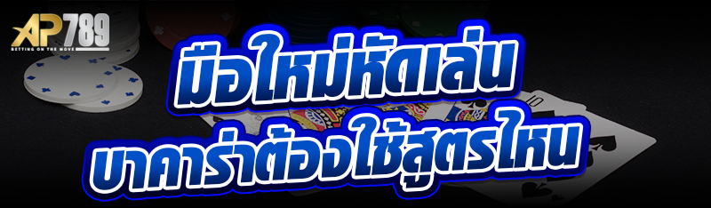 มือใหม่หัดเล่นบาคาร่าต้องใช้สูตรไหน