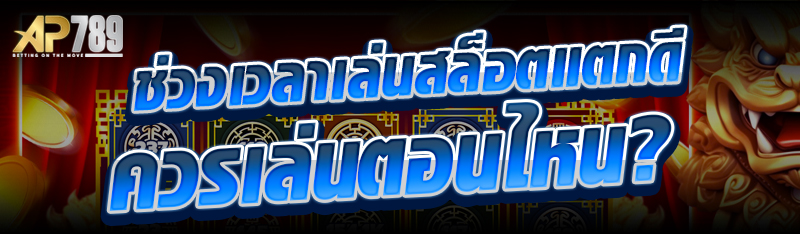 ช่วงเวลาเล่นสล็อตแตกดี ควรเล่นตอนไหน?